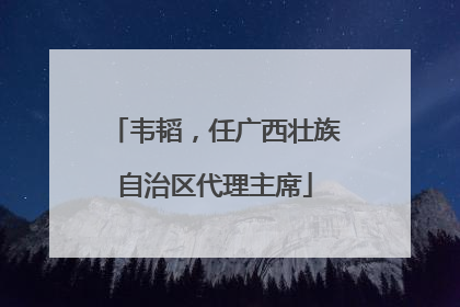 韦韬，任广西壮族自治区代理主席