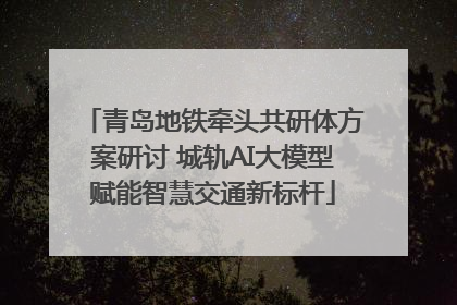 青岛地铁牵头共研体方案研讨 城轨AI大模型赋能智慧交通新标杆