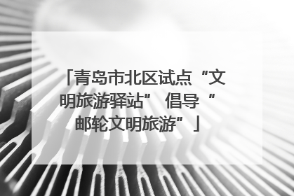 青岛市北区试点“文明旅游驿站” 倡导“邮轮文明旅游”