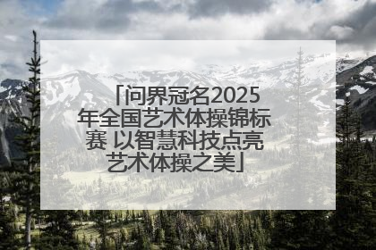 问界冠名2025年全国艺术体操锦标赛 以智慧科技点亮艺术体操之美
