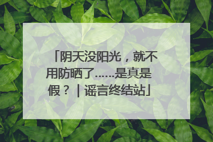 阴天没阳光，就不用防晒了……是真是假？｜谣言终结站