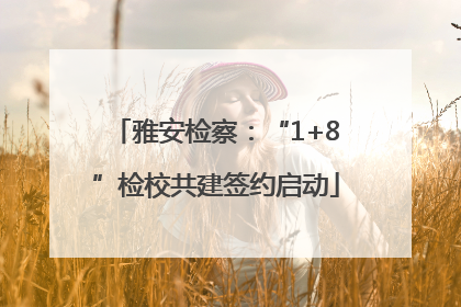 雅安检察：“1+8”检校共建签约启动