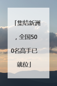 集结新洲，全国500名高手已就位