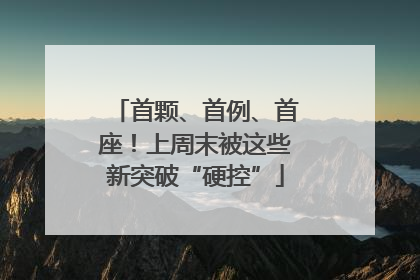 首颗、首例、首座！上周末被这些新突破“硬控”