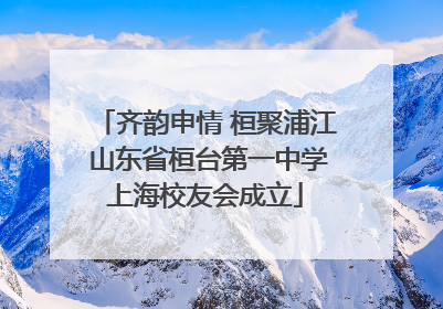 齐韵申情 桓聚浦江 山东省桓台第一中学上海校友会成立