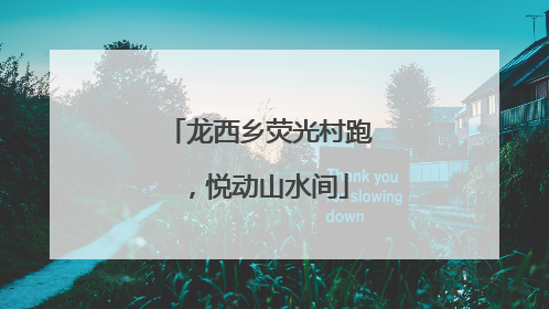 龙西乡荧光村跑，悦动山水间