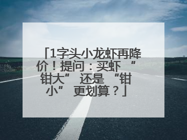 1字头小龙虾再降价！提问：买虾 “钳大” 还是 “钳小” 更划算？