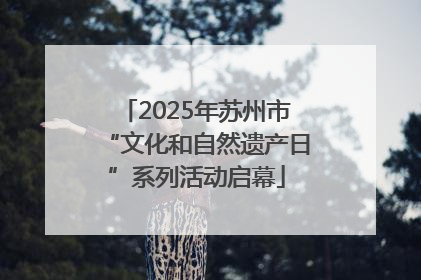 2025年苏州市“文化和自然遗产日”系列活动启幕