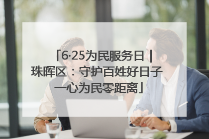 6·25为民服务日｜珠晖区：守护百姓好日子 一心为民零距离