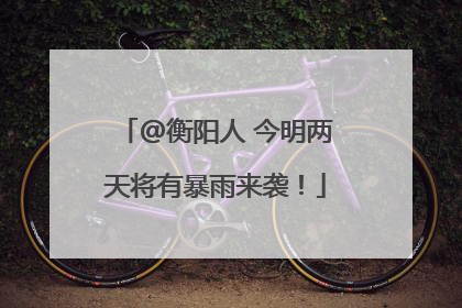 @衡阳人 今明两天将有暴雨来袭！
