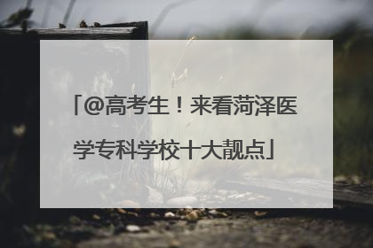 @高考生！来看菏泽医学专科学校十大靓点